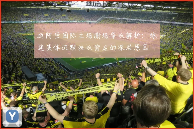 迈阿密国际主场谢场争议解析：球迷集体沉默抗议背后的深层原因